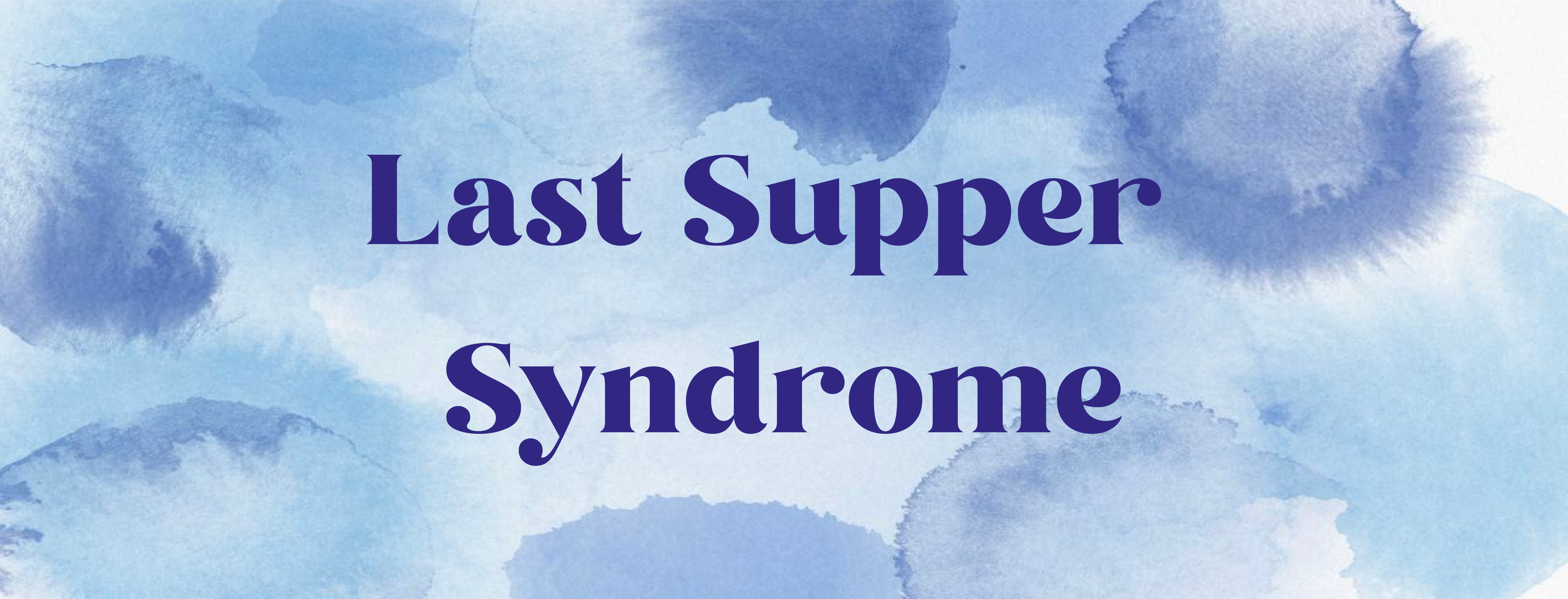 Last supper syndrome